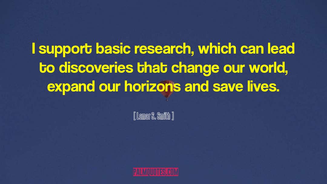 Lamar S. Smith Quotes: I support basic research, which