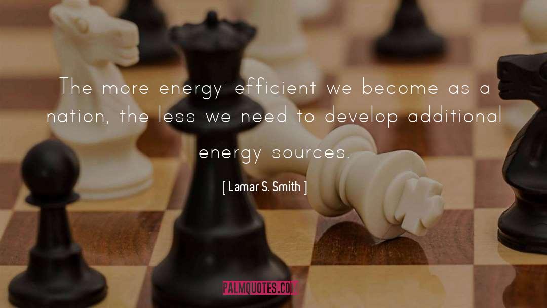 Lamar S. Smith Quotes: The more energy-efficient we become