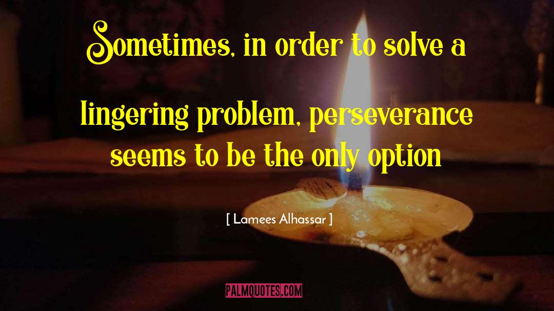 Lamees Alhassar Quotes: Sometimes, in order to solve