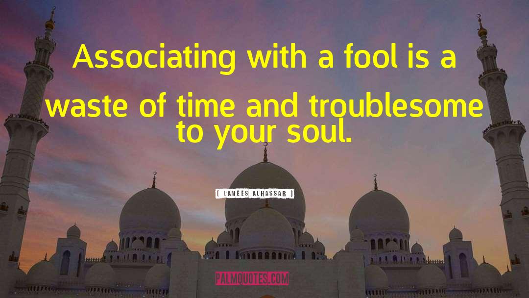 Lamees Alhassar Quotes: Associating with a fool is