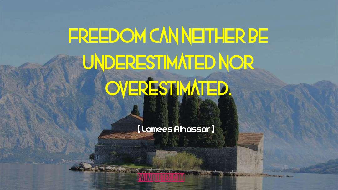Lamees Alhassar Quotes: Freedom can neither be underestimated