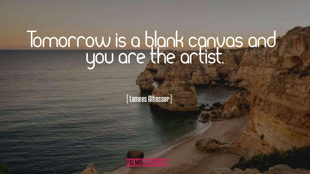 Lamees Alhassar Quotes: Tomorrow is a blank canvas