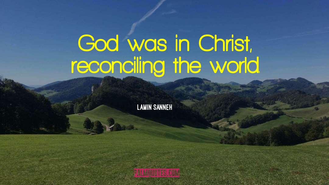 Lamin Sanneh Quotes: God was in Christ, reconciling
