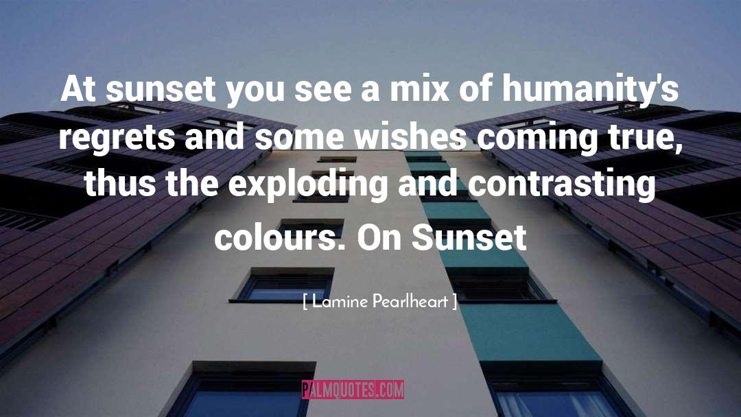 Lamine Pearlheart Quotes: At sunset you see a