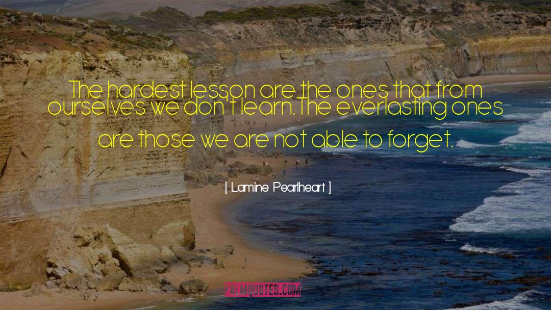 Lamine Pearlheart Quotes: The hardest lesson are the