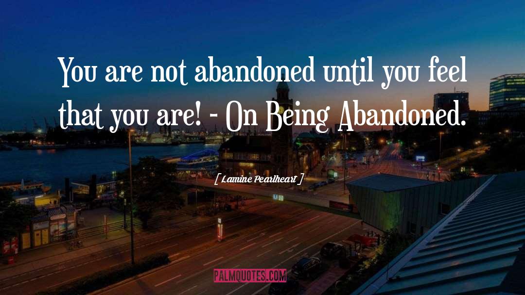 Lamine Pearlheart Quotes: You are not abandoned until