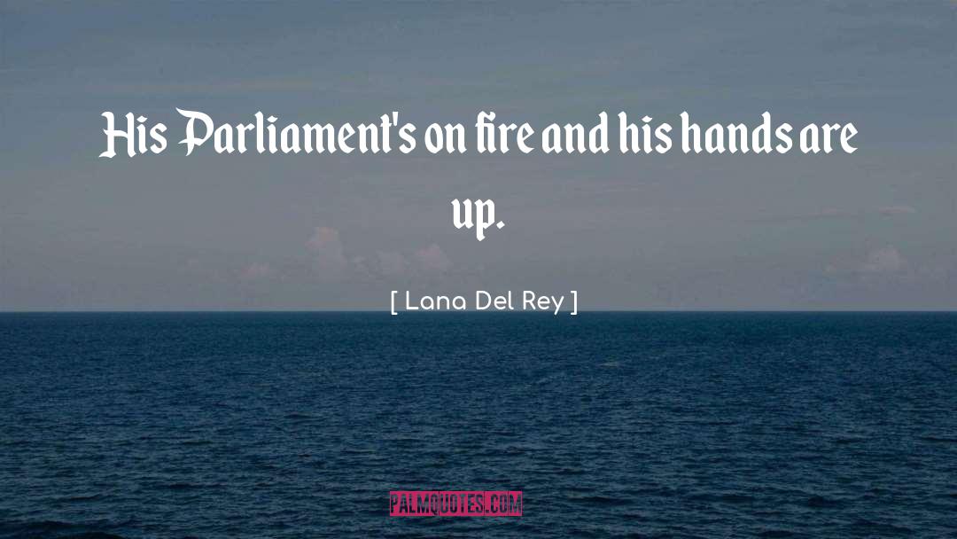 Lana Del Rey Quotes: His Parliament's on fire and