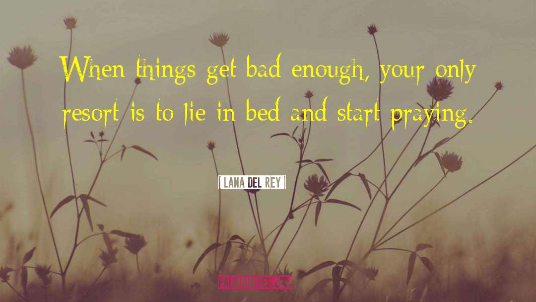 Lana Del Rey Quotes: When things get bad enough,