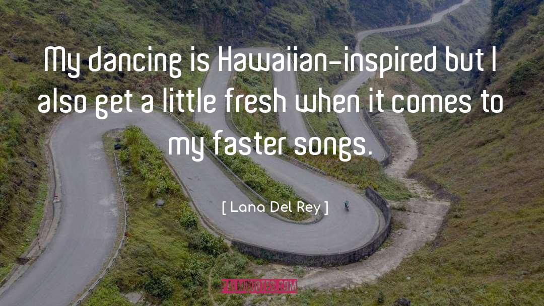 Lana Del Rey Quotes: My dancing is Hawaiian-inspired but