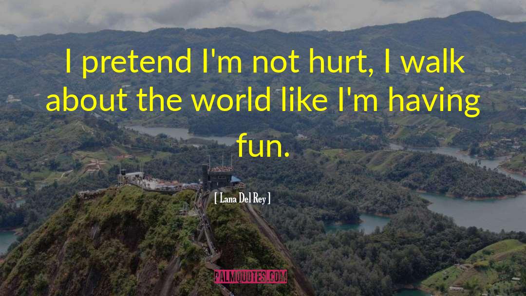 Lana Del Rey Quotes: I pretend I'm not hurt,