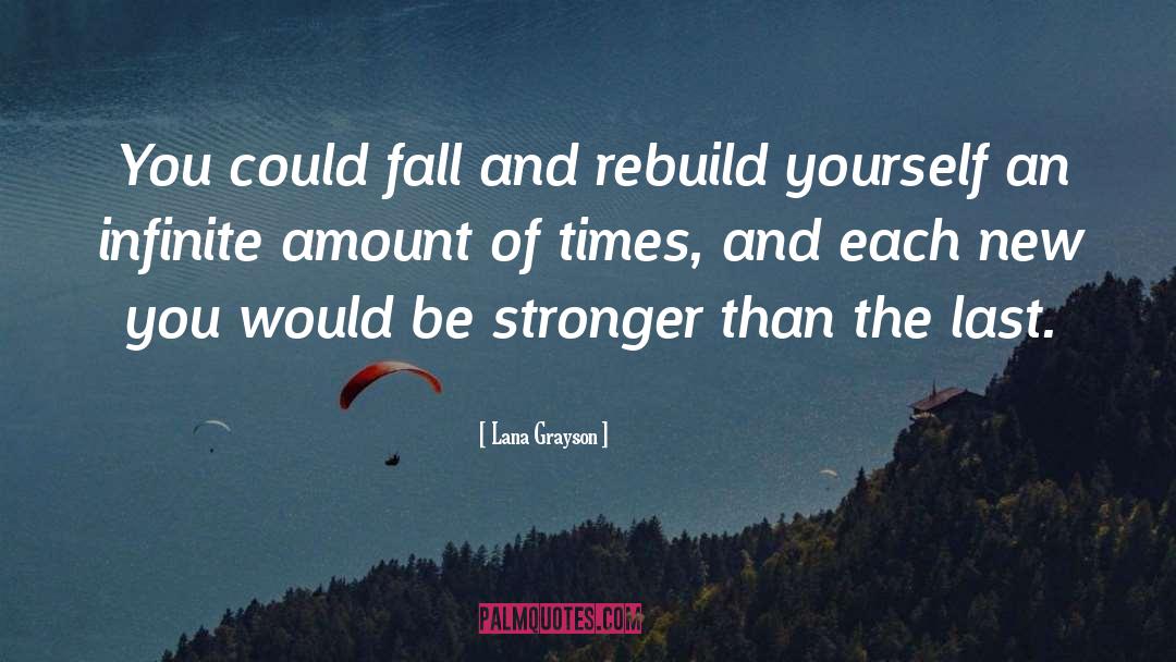 Lana Grayson Quotes: You could fall and rebuild