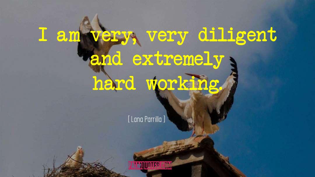 Lana Parrilla Quotes: I am very, very diligent