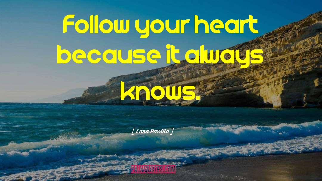 Lana Parrilla Quotes: Follow your heart because it