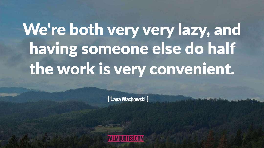 Lana Wachowski Quotes: We're both very very lazy,
