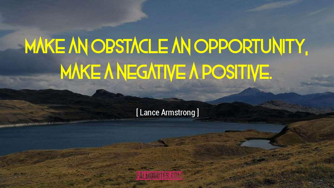 Lance Armstrong Quotes: Make an obstacle an opportunity,