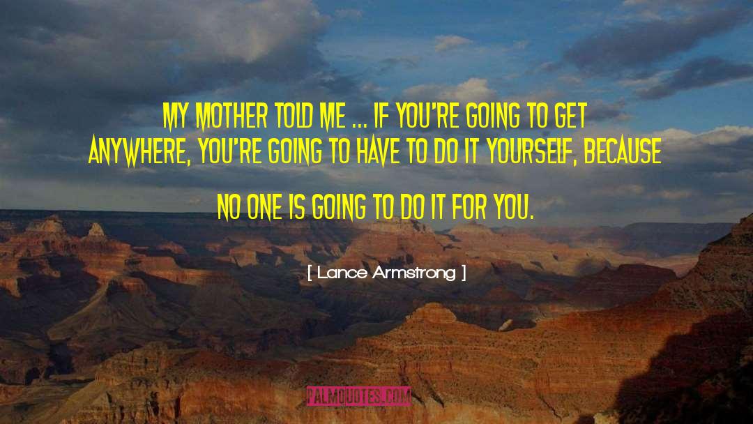Lance Armstrong Quotes: My mother told me ...