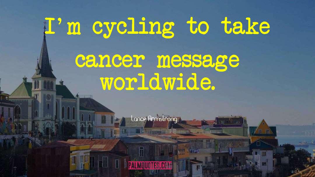 Lance Armstrong Quotes: I'm cycling to take cancer