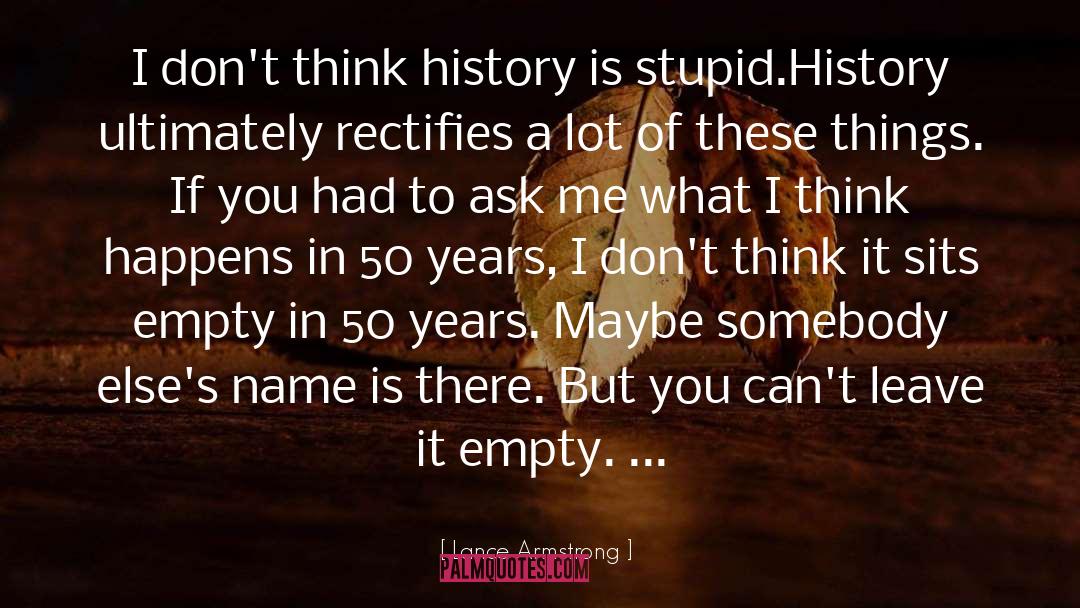 Lance Armstrong Quotes: I don't think history is