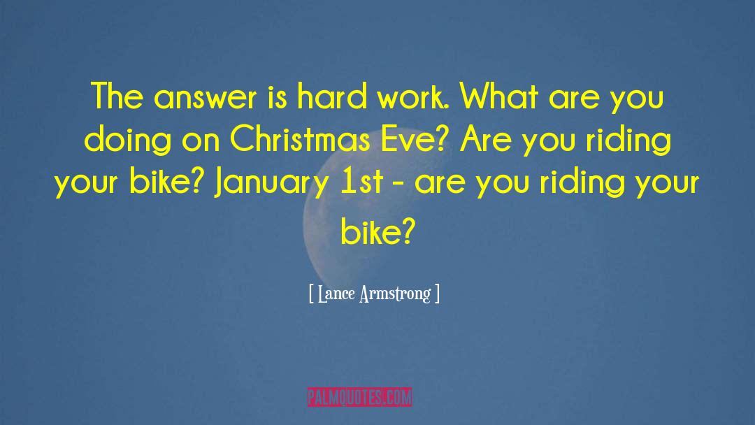 Lance Armstrong Quotes: The answer is hard work.