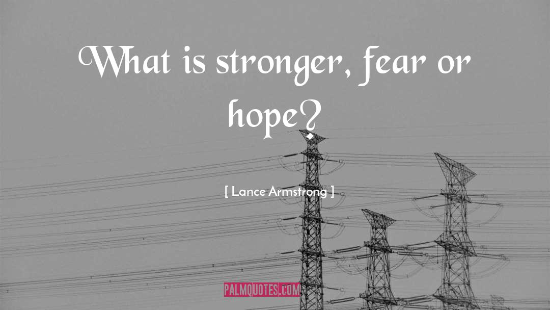 Lance Armstrong Quotes: What is stronger, fear or