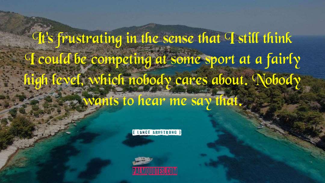 Lance Armstrong Quotes: It's frustrating in the sense