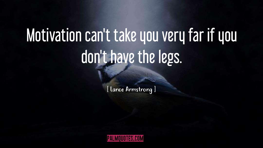 Lance Armstrong Quotes: Motivation can't take you very