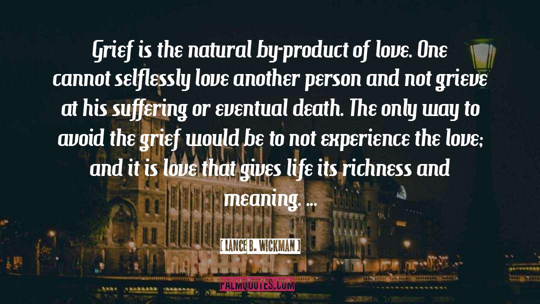 Lance B. Wickman Quotes: Grief is the natural by-product