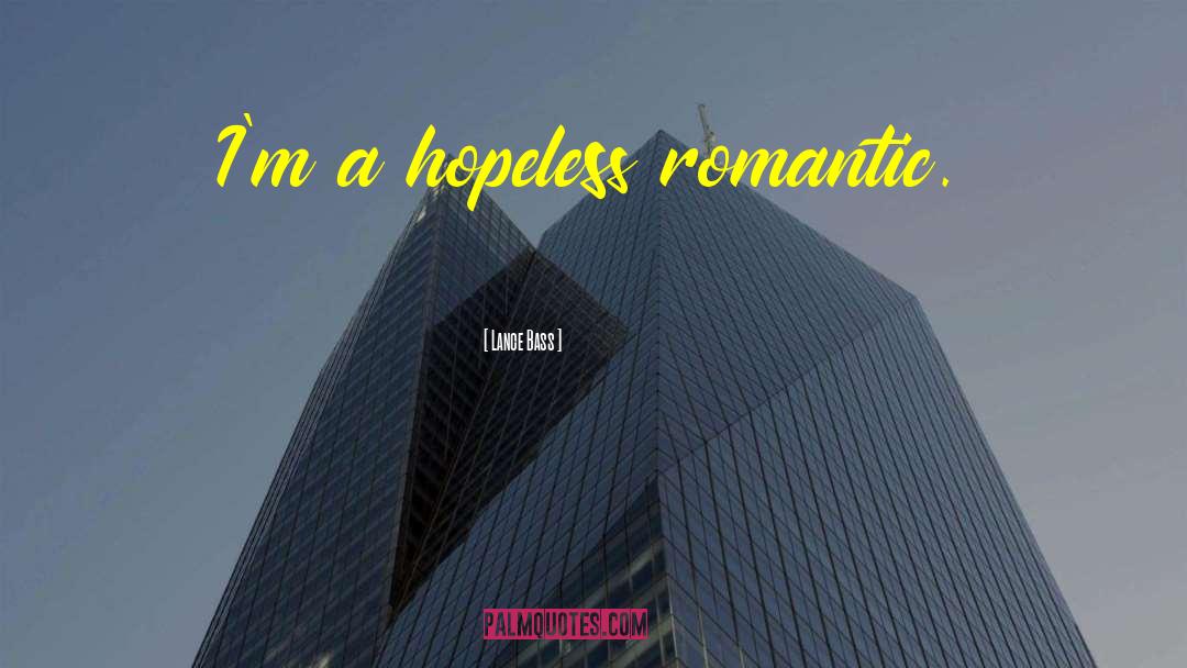 Lance Bass Quotes: I'm a hopeless romantic.