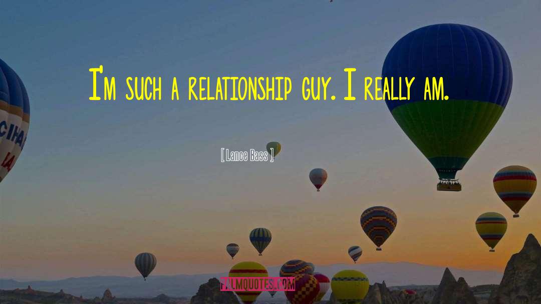 Lance Bass Quotes: I'm such a relationship guy.