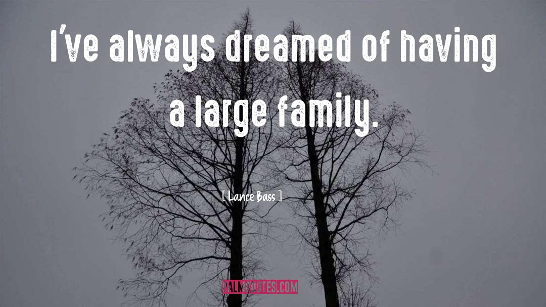 Lance Bass Quotes: I've always dreamed of having