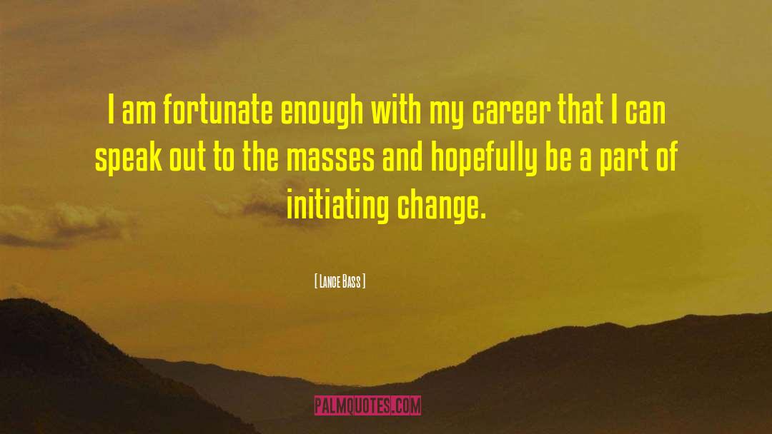 Lance Bass Quotes: I am fortunate enough with