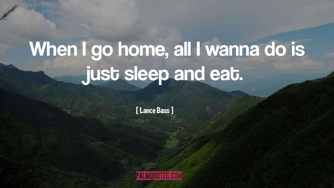 Lance Bass Quotes: When I go home, all