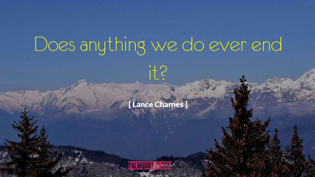 Lance Charnes Quotes: Does anything we do ever
