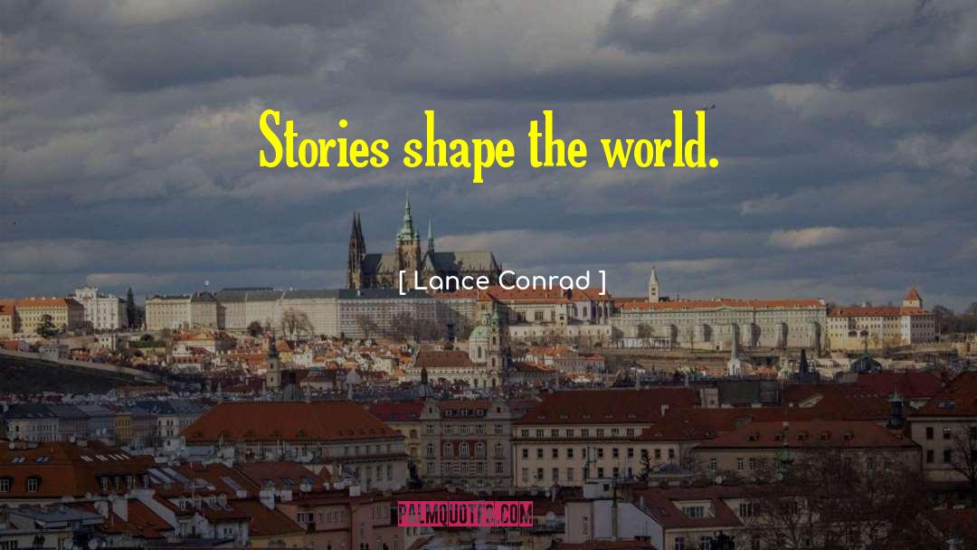 Lance Conrad Quotes: Stories shape the world.