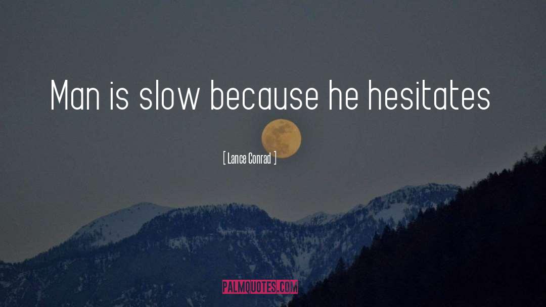Lance Conrad Quotes: Man is slow because he