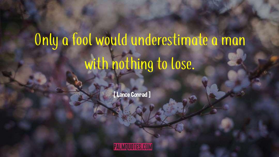 Lance Conrad Quotes: Only a fool would underestimate