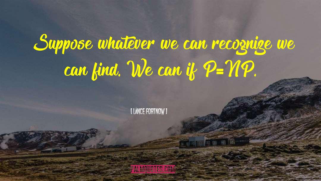 Lance Fortnow Quotes: Suppose whatever we can recognize