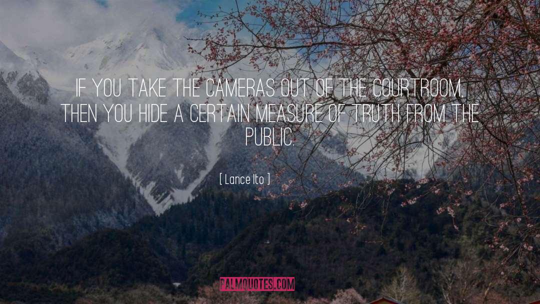 Lance Ito Quotes: If you take the cameras