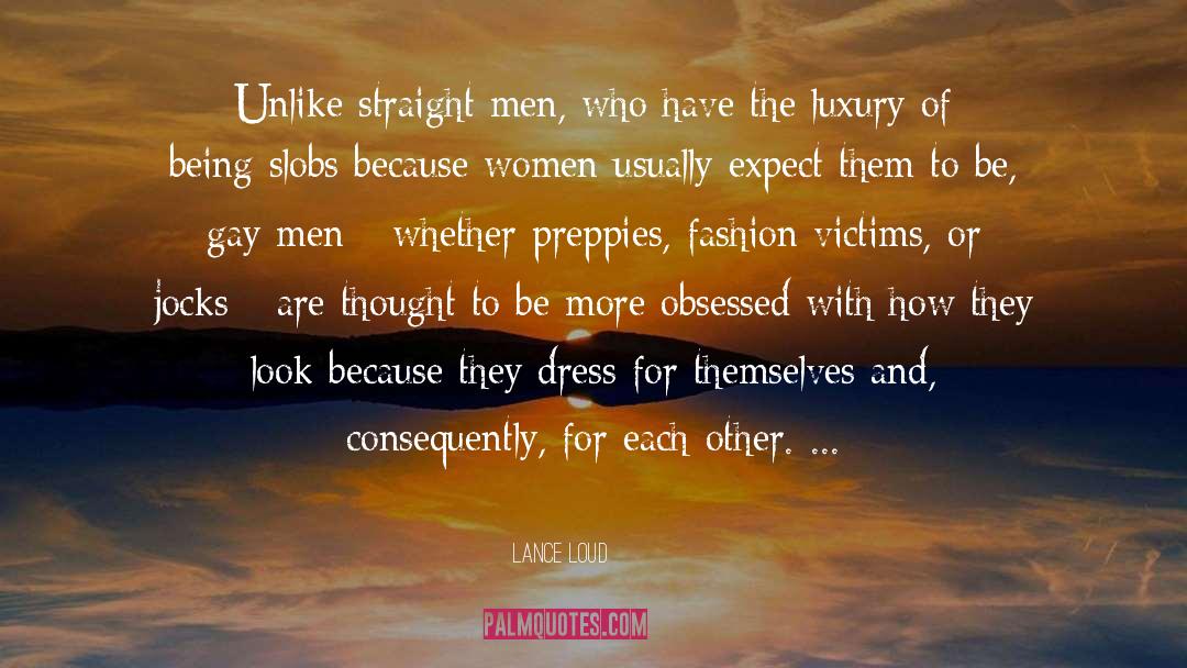 Lance Loud Quotes: Unlike straight men, who have