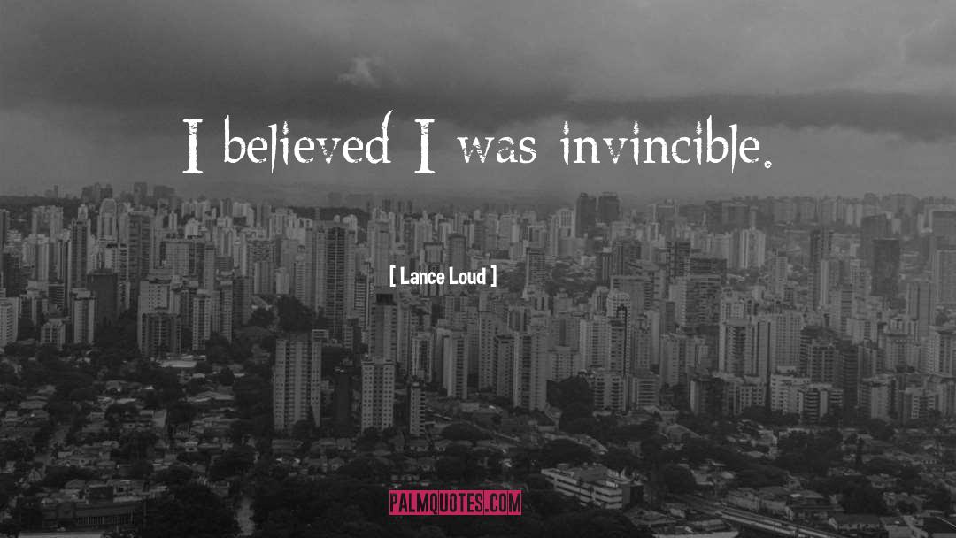 Lance Loud Quotes: I believed I was invincible.