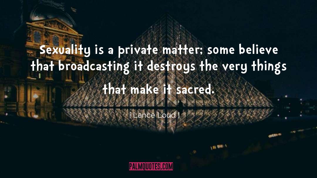 Lance Loud Quotes: Sexuality is a private matter;