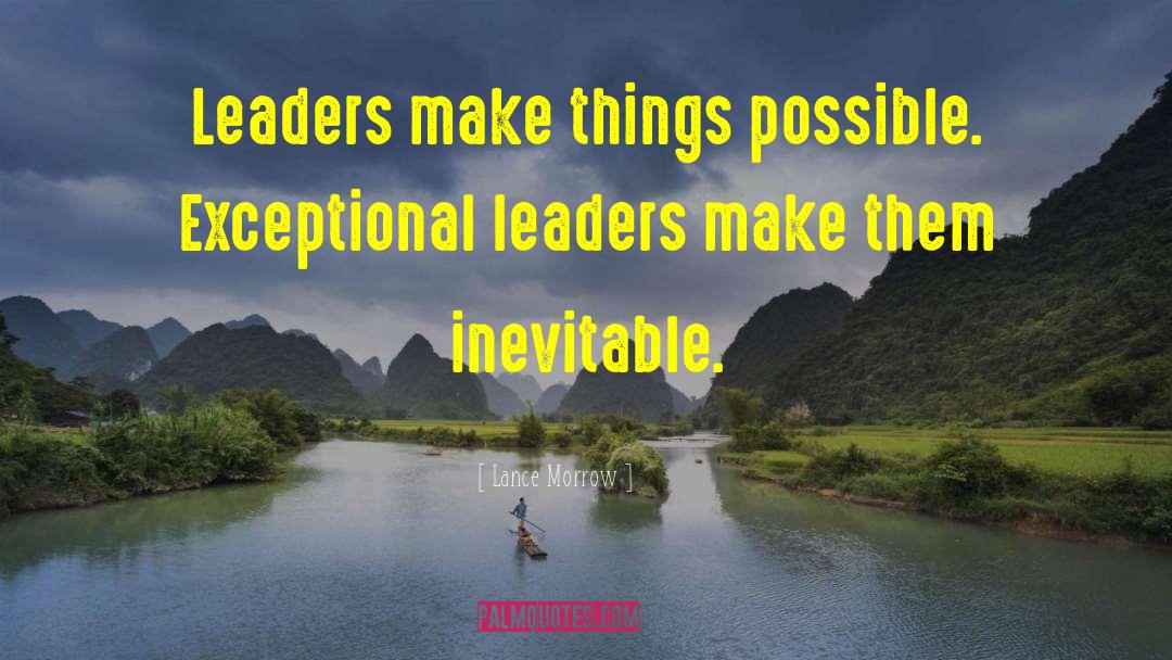 Lance Morrow Quotes: Leaders make things possible. Exceptional