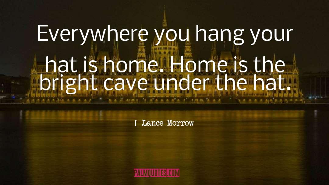 Lance Morrow Quotes: Everywhere you hang your hat