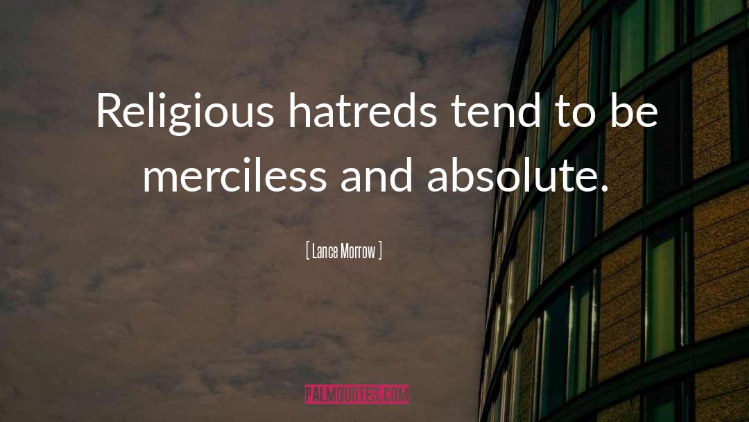 Lance Morrow Quotes: Religious hatreds tend to be