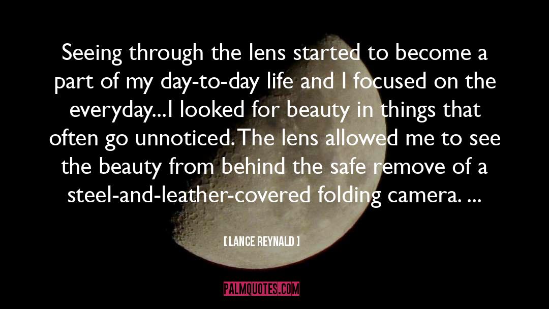 Lance Reynald Quotes: Seeing through the lens started