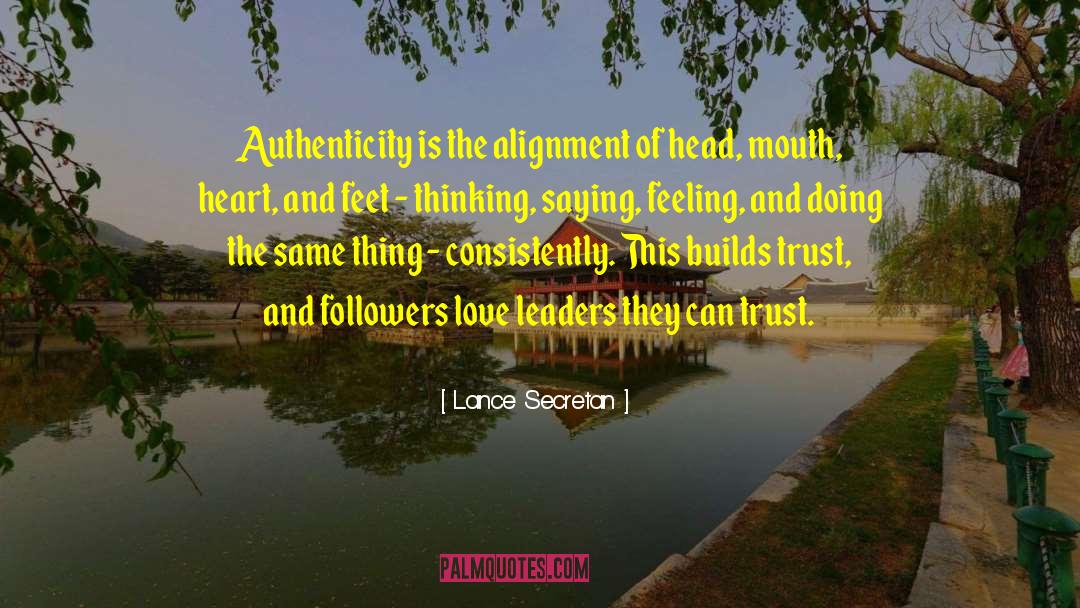 Lance Secretan Quotes: Authenticity is the alignment of