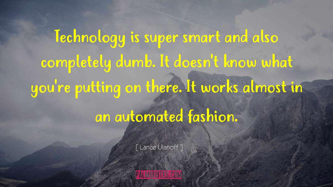 Lance Ulanoff Quotes: Technology is super smart and