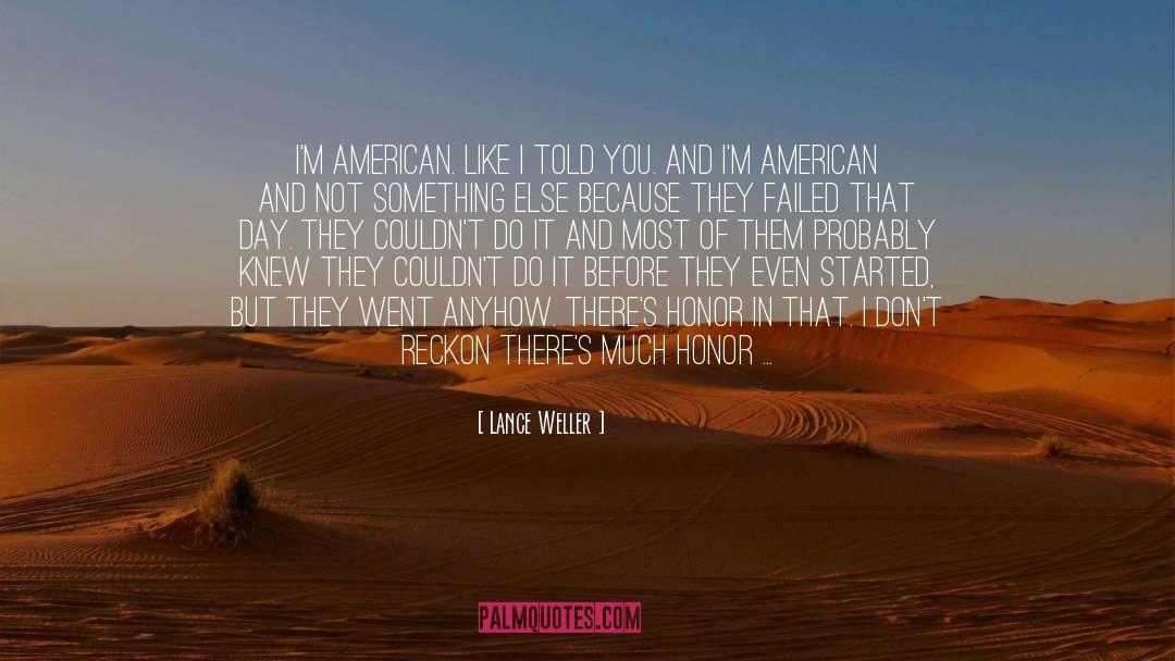 Lance Weller Quotes: I'm American. Like I told