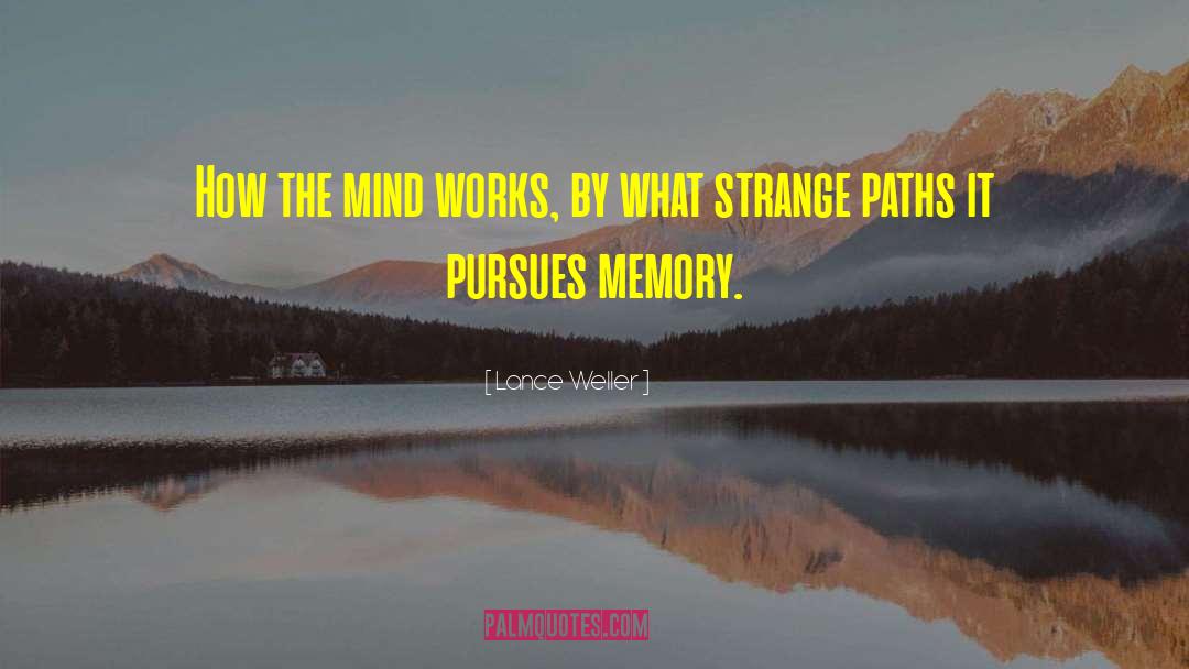 Lance Weller Quotes: How the mind works, by