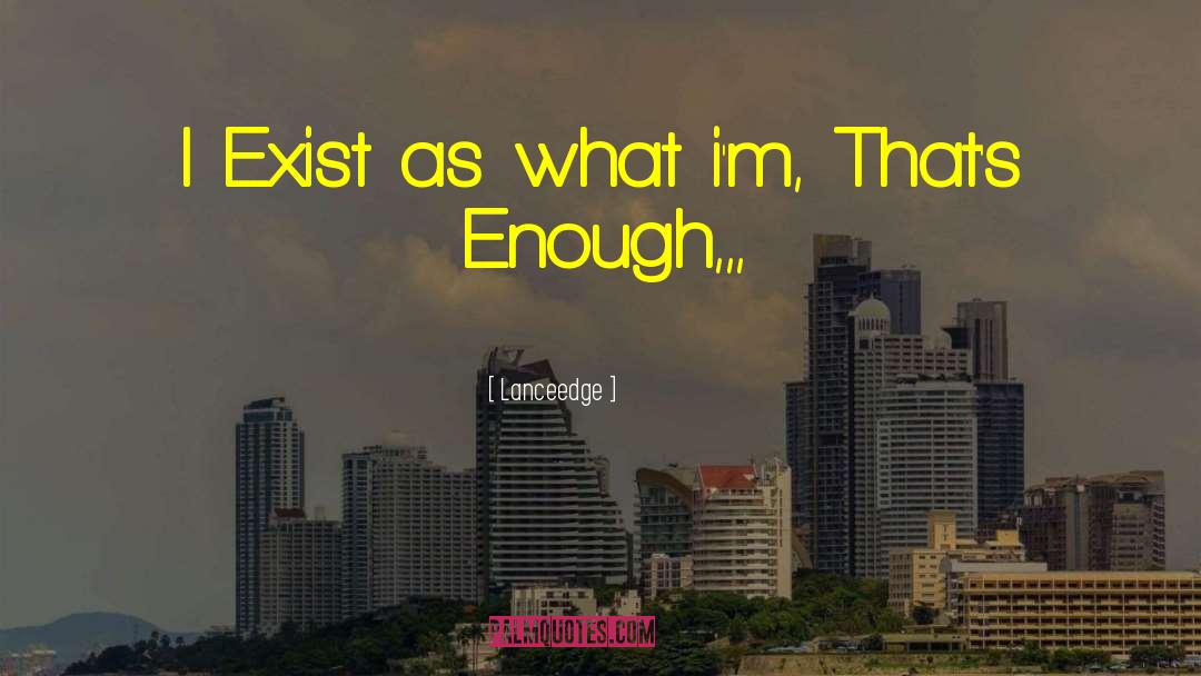 Lanceedge Quotes: I Exist as what i'm,